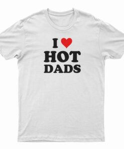 I Love Hot Dads T-Shirt
