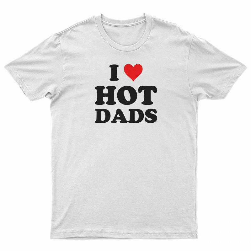 I Love Hot Dads T-Shirt
