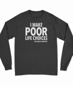 I Make Poor Life Choices The Danger Committee Long Sleeve T-Shirt