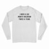 I Need A Six Month Vacation Twice A Year Long Sleeve T-Shirt