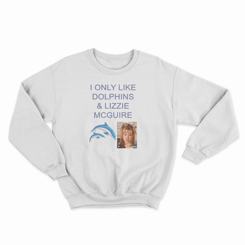 I Only Like Dolphins And Lizzie McGuire Sweatshirt