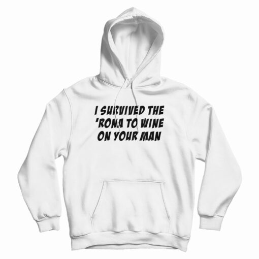 I Survived The 'Rona To Wine On Your Man Hoodie