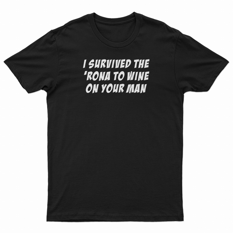 I Survived The 'Rona To Wine On Your Man T-Shirt