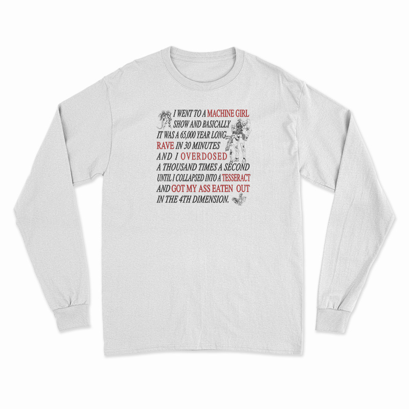 I Went To A Machine Girl Show And Basically Long Sleeve T-Shirt