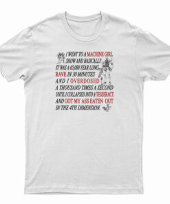 I Went To A Machine Girl Show And Basically T-Shirt