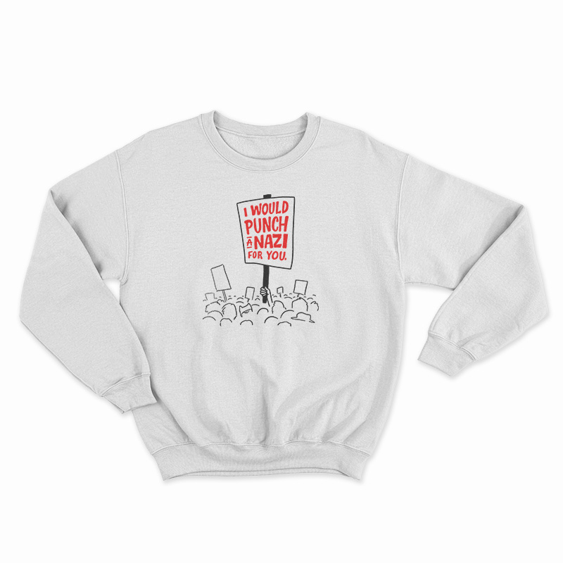 I Would Punch A Nazi For You Sweatshirt