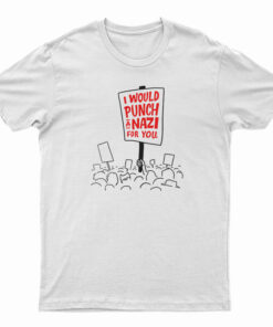 I Would Punch A Nazi For You T-Shirt