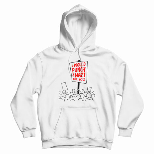 I Would Punch A Nazi For You Hoodie