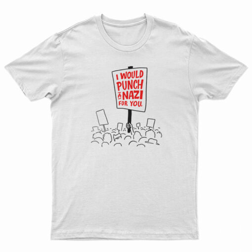 I Would Punch A Nazi For You T-Shirt