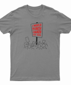 I Would Punch A Nazi For You T-Shirt