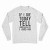 If I Die Today Tell Jensen Ackles I Loved Him Long Sleeve T-Shirt