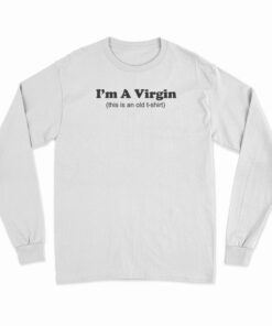 I'm A Virgin This Is An Old Long Sleeve T-Shirt