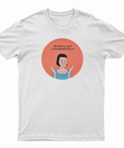 I'm Awful But I Can Monetize It T-Shirt