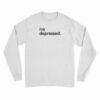 I'm Depressed Long Sleeve T-Shirt