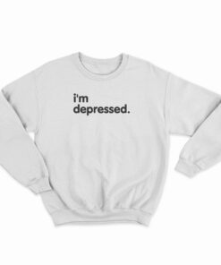I'm Depressed Sweatshirt