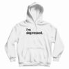 I'm Depressed Hoodie