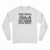 I'm Not Always A Bitch Just Kidding Go Fuck Yourself Long Sleeve T-Shirt