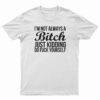 I'm Not Always A Bitch Just Kidding Go Fuck Yourself T-Shirt