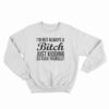 I'm Not Always A Bitch Just Kidding Go Fuck Yourself Sweatshirt