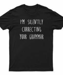 I'm Silently Correcting Your Grammar T-Shirt