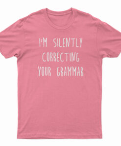 I'm Silently Correcting Your Grammar T-Shirt