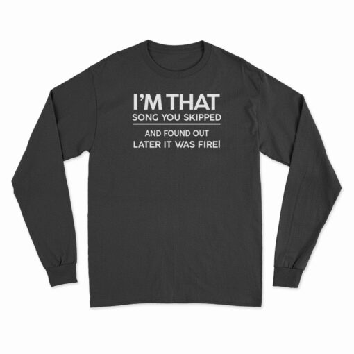 I'm The Song You Skipped Long Sleeve T-Shirt