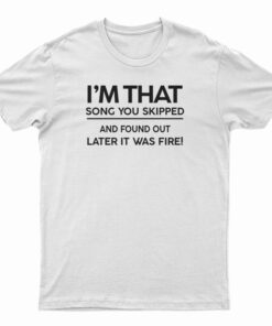 I'm The Song You Skipped T-Shirt