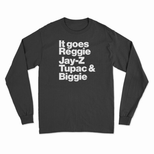 It Goes Reggie Jay-Z Tupac And Biggie Long Sleeve T-Shirt