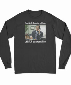 Just Tell Them To Call Me ASAP As Possible Long Sleeve T-Shirt