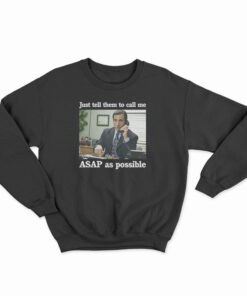 Just Tell Them To Call Me ASAP As Possible Sweatshirt