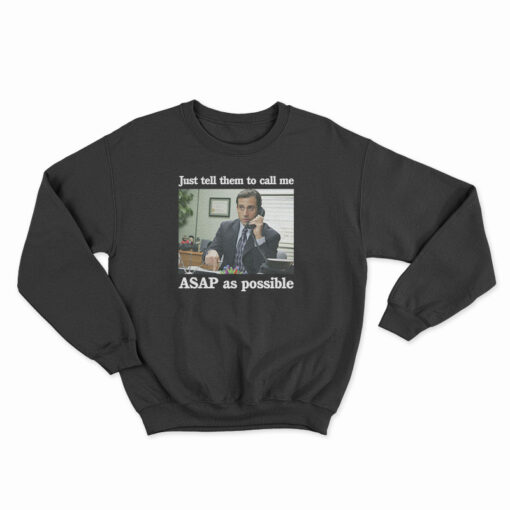 Just Tell Them To Call Me ASAP As Possible Sweatshirt