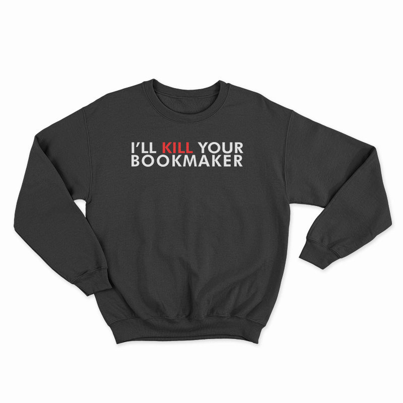 Kill Your Bookmaker Sweatshirt