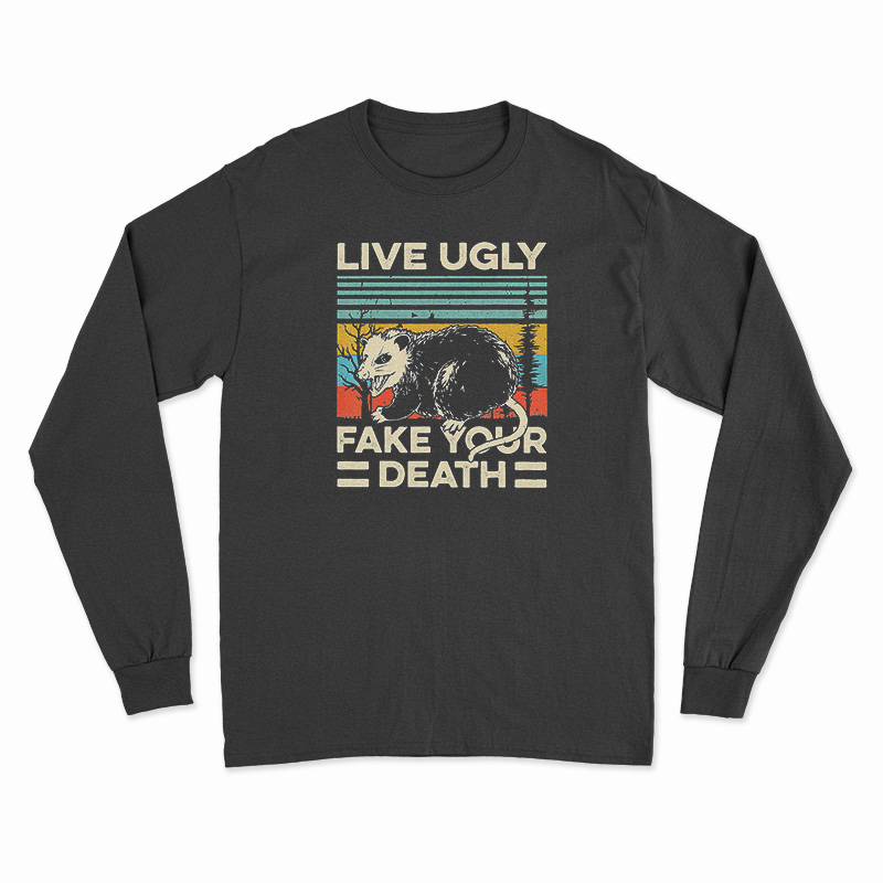 Live Ugly Fake Your Death Long Sleeve T-Shirt