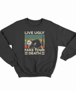 Live Ugly Fake Your Death Sweatshirt