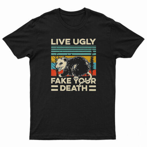 Live Ugly Fake Your Death T-Shirt