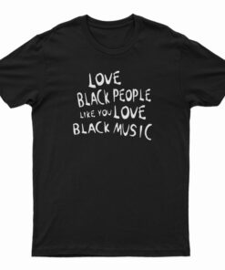Love Black People Like You Love Black Music T-Shirt