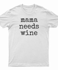 Mama Needs Wine T-Shirt