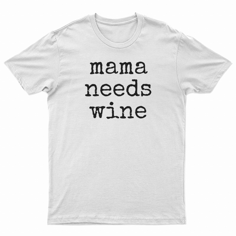 Mama Needs Wine T-Shirt