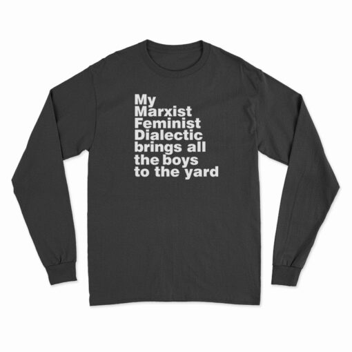 My Marxist Feminist Dialectic Brings All The Boys Long Sleeve T-Shirt