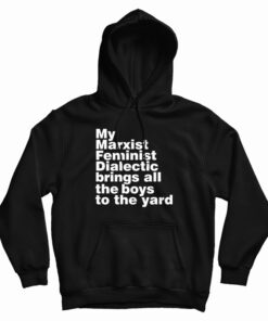 My Marxist Feminist Dialectic Brings All The Boys Hoodie