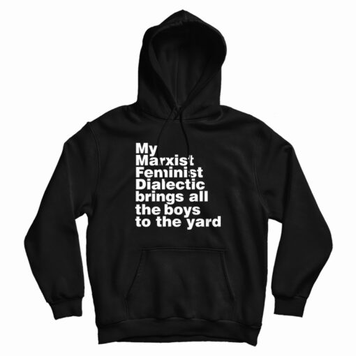 My Marxist Feminist Dialectic Brings All The Boys Hoodie