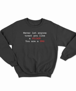 Never Let Anyone Treat You Like A VO SOT You Are A PKG Sweatshirt