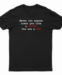Never Let Anyone Treat You Like A VO SOT You Are A PKG T-Shirt