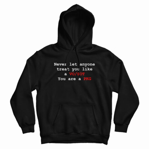 Never Let Anyone Treat You Like A VO SOT You Are A PKG Hoodie