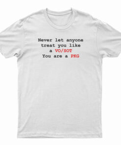 Never Let Anyone Treat You Like A VO SOT You Are A PKG T-Shirt