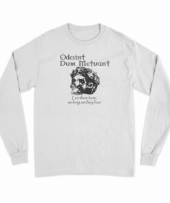 Oderint Dum Metuant Let Them Hate Long Sleeve T-Shirt