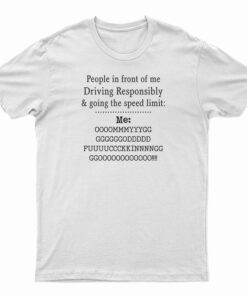 People In front Of Me Driving Responsibly T-Shirt