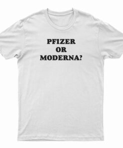 Pfizer Or Moderna T-Shirt