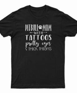 Pitbull Mom With Tattoos Pretty Eyes And Thick Thighs T-Shirt