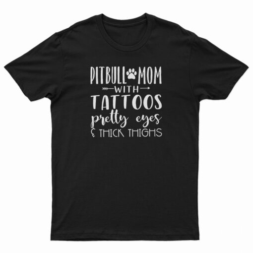 Pitbull Mom With Tattoos Pretty Eyes And Thick Thighs T-Shirt